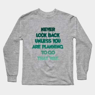 Never Look Back Unless You Are Planning To Go That Way Long Sleeve T-Shirt